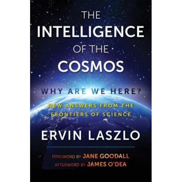 The Intelligence of the Cosmos: Why Are We Here? New Answers from the Frontiers of Science, Ervin Laszlo (Author)