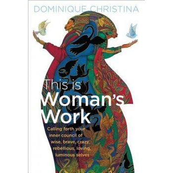 This Is Woman S Work: Calling Forth Your Inner Council of Wise, Brave, Crazy, Rebellious, Loving, Luminous Selves, Dominique Christina (Author) This Is Woman S Work: Calling Forth Your Inner Council of Wise, Brave, Crazy, Rebellious, Loving, Luminous Selves, Dominique Christina (Author)