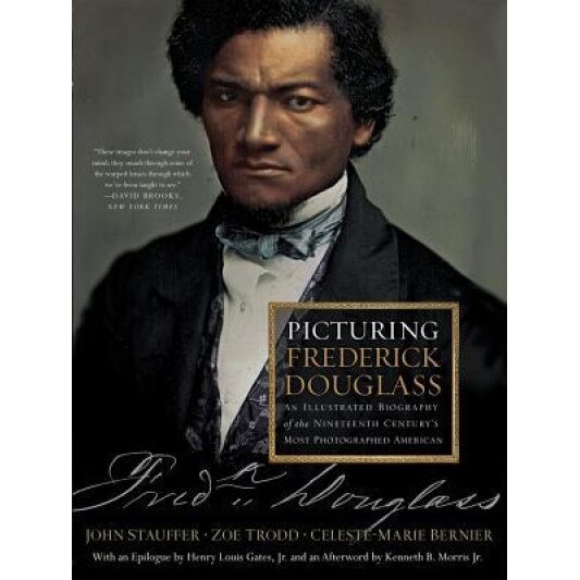 Picturing Frederick Douglass: An Illustrated Biography of the Nineteenth Century's Most Photographed American, Celeste-Marie Bernier (Author)
