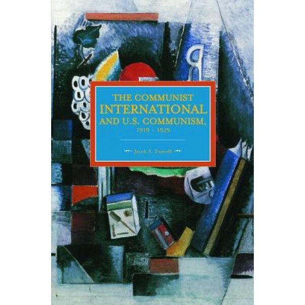 The Communist International and U.S. Communism, 1919 - 1929, Jacob A. Zumoff (Author)