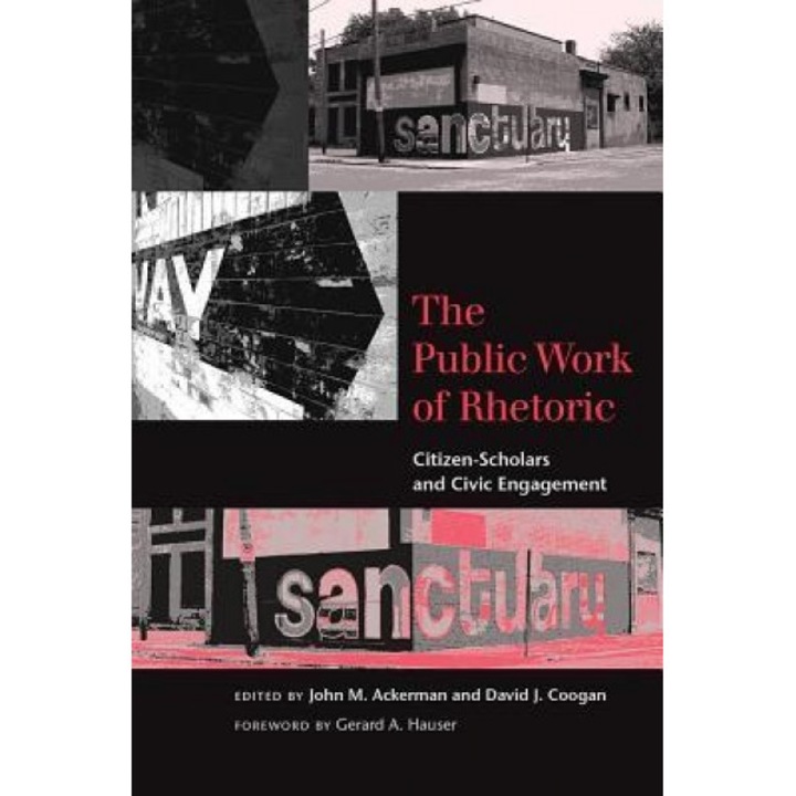 The Public Work of Rhetoric: Citizen-Scholars and Civil Engagement, John M. Ackerman (Editor)