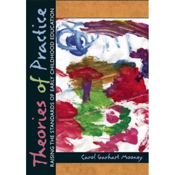 Theories of Practice: Raising the Standards of Early Childhood Education, Carol Garhart Mooney (Author)