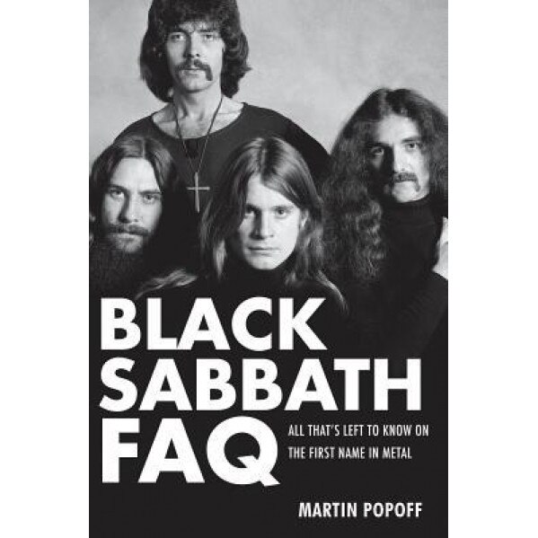 Black Sabbath FAQ: All That's Left to Know on the First Name in Metal, Martin Popoff (Author)
