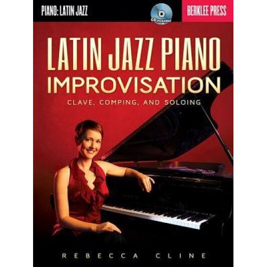 Latin Jazz Piano Improvisation: Clave, Comping, and Soloing, Rebecca Cline (Author)
