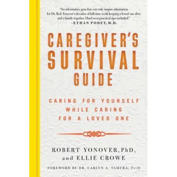 Caregiver's Survival Guide: Caring for Yourself While Caring for a Loved One, Robert Yonover (Author)