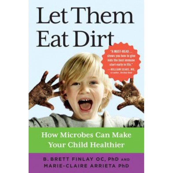 Let Them Eat Dirt: How Microbes Can Make Your Child Healthier, B. Brett Finlay (Author)