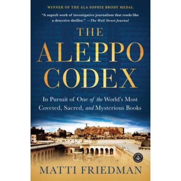 The Aleppo Codex: In Pursuit of One of the World's Most Coveted, Sacred, and Mysterious Books, Matti Friedman (Author)