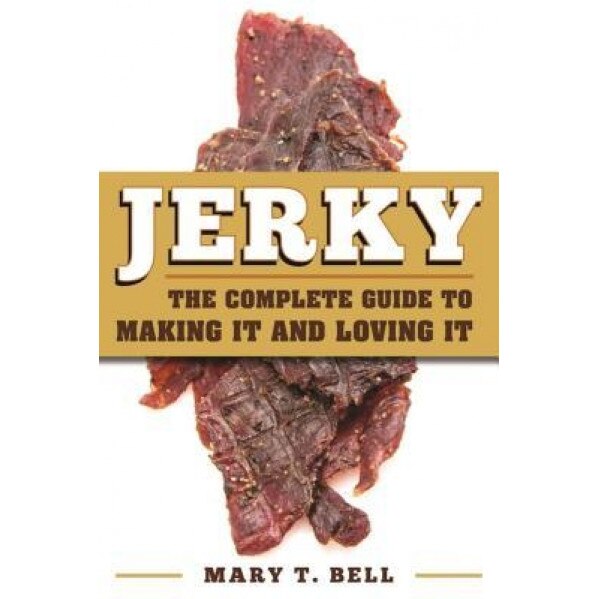 Jerky: The Complete Guide to Making It and Loving It, Mary T. Bell (Author)