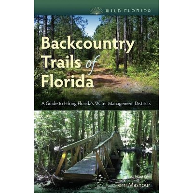 Backcountry Trails of Florida: A Guide to Hiking Florida's Water Management Districts, Terri Mashour (Author)