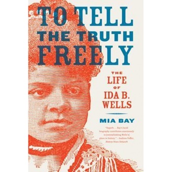 To Tell the Truth Freely: The Life of Ida B. Wells, Mia Bay (Author) To Tell the Truth Freely: The Life of Ida B. Wells, Mia Bay (Author)