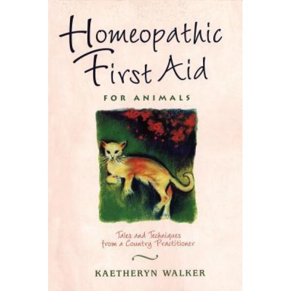 Homeopathic First Aid for Animals: Tales and Techniques from a Country Practitioner, Kaetheryn Walker (Author)