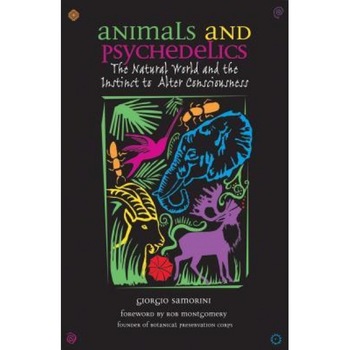 Animals and Psychedelics: The Natural World and the Instinct to Alter Consciousness, Giorgio Samorini Animals and Psychedelics: The Natural World and the Instinct to Alter Consciousness, Giorgio Samorini
