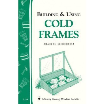Building & Using Cold Frames: Storey Country Wisdom Bulletin A-39, Charles Siegchrist (Author) Building & Using Cold Frames: Storey Country Wisdom Bulletin A-39, Charles Siegchrist (Author)
