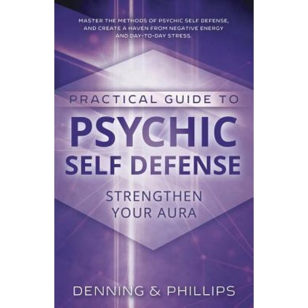 Practical Guide to Psychic Self-Defense: Strengthen Your Aura, Osborne Phillips, Melita Denning