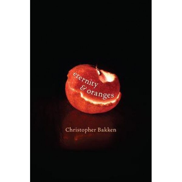 Eternity & Oranges, Christopher Bakken (Author)
