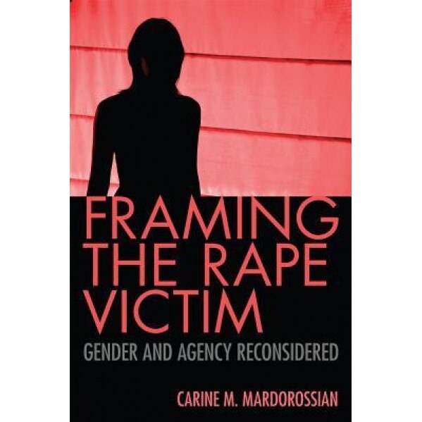 Framing the Rape Victim: Gender and Agency Reconsidered, Carine M. Mardorossian (Author)