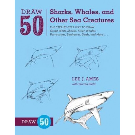 Draw 50 Sharks, Whales, and Other Sea Creatures: The Step-By-Step Way to Draw Great White Sharks, Killer Whales, Barracudas, Seahorses, Seals, and Mor, Lee J. Ames (Author)