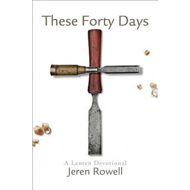 These Forty Days: A Lenten Devotional, Jeren Rowell (Author)