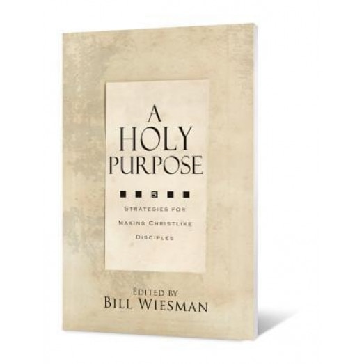 A Holy Purpose: Five Strategies for Making Christlike Disciples, Bill Wiesman