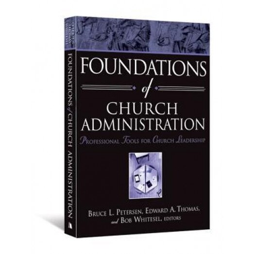 Foundations of Church Administration: Professional Tools for Church Leadership, Bruce L. Petersen (Editor)