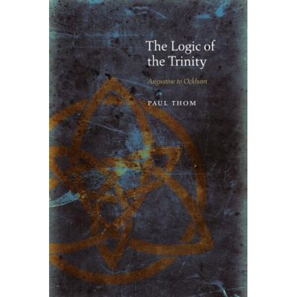 The Logic of the Trinity: Augustine to Ockham, Paul Thom (Author)