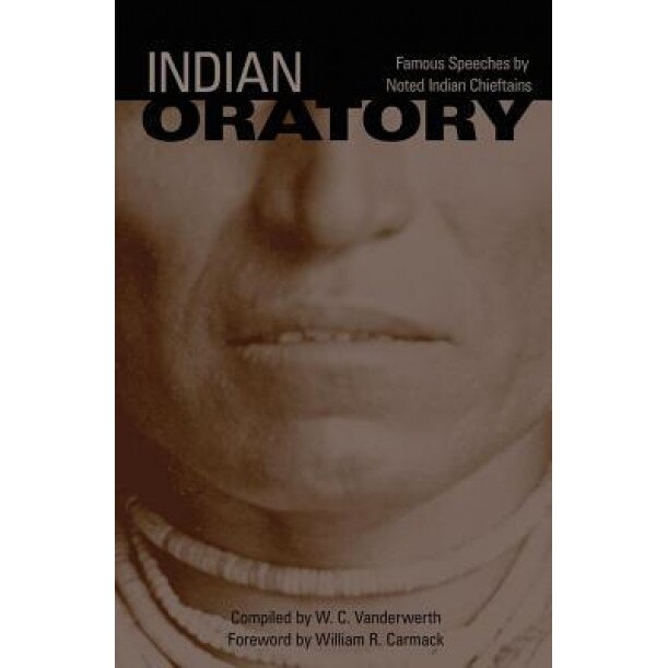 Indian Oratory: Famous Speeches by Noted Indian Chiefs, W. C. Vanderwerth (Author)