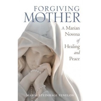 Forgiving Mother: A Marian Novena of Healing and Peace, Marge Fenelon (Author) Forgiving Mother: A Marian Novena of Healing and Peace, Marge Fenelon (Author)