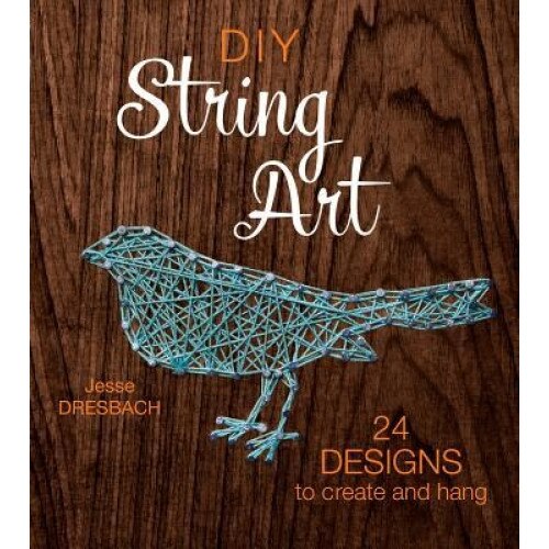 DIY String Art: 24 Designs to Create and Hang, Jesse Dresbach (Author)