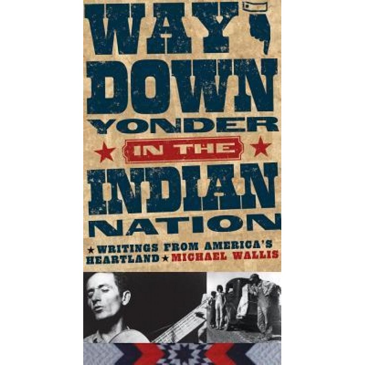 Way Down Yonder in the Indian Nation: Writings from America's Heartland, Michael Wallis (Author)