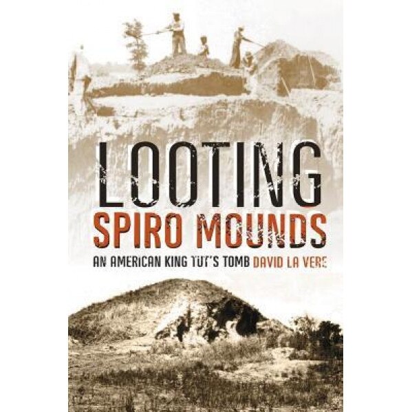 Looting Spiro Mounds: An American King Tut's Tomb, David La Vere (Author)