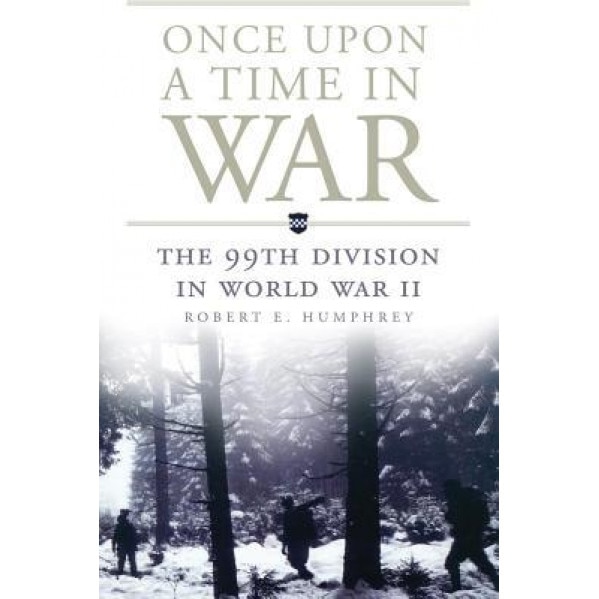 Once Upon a Time in War: The 99th Division in World War II, Robert E. Humphrey (Author)