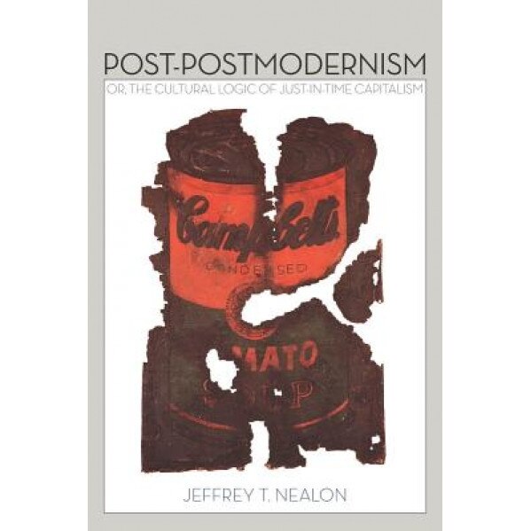Post-Postmodernism: Or, the Cultural Logic of Just-In-Time Capitalism, Jeffrey T. Nealon (Author)