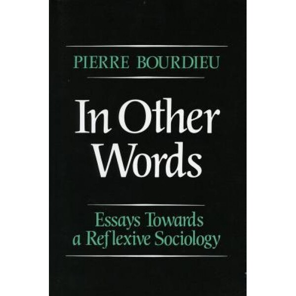 In Other Words: Essays Toward a Reflexive Sociology, Pierre Bourdieu (Author)