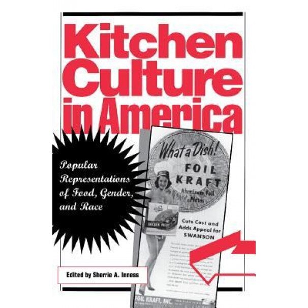 Kitchen Culture in America: Popular Representations of Food, Gender, and Race, Sherrie A. Inness (Editor)
