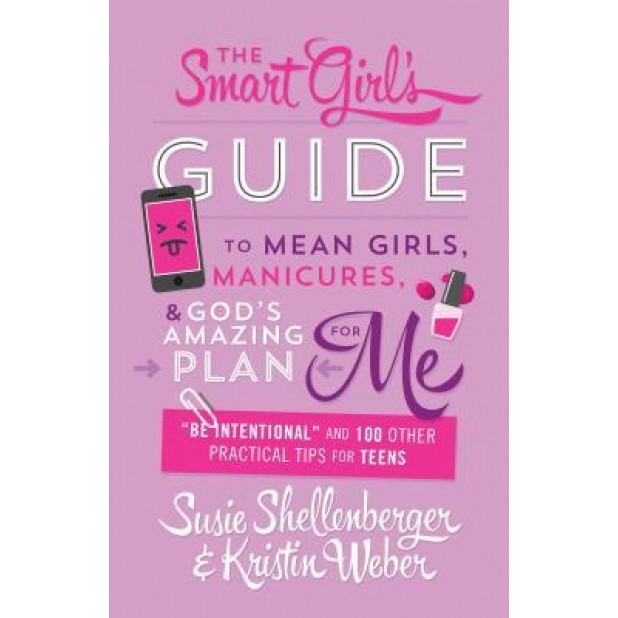 The Smart Girl's Guide to Mean Girls, Manicures, and God's Amazing Plan for Me: 