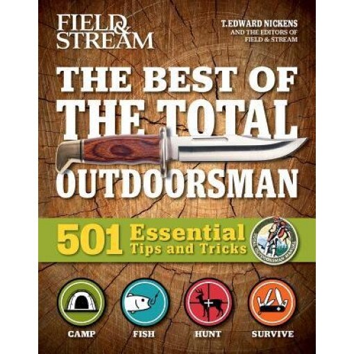 Best of the Total Outdoorsman: 508 Skills: Featuring Field & Stream's All-Time Greatest Hints, T. Edward Nickens (Author)