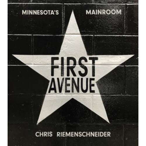 First Avenue: Minnesota's Mainroom, Chris Riemenschneider (Author)