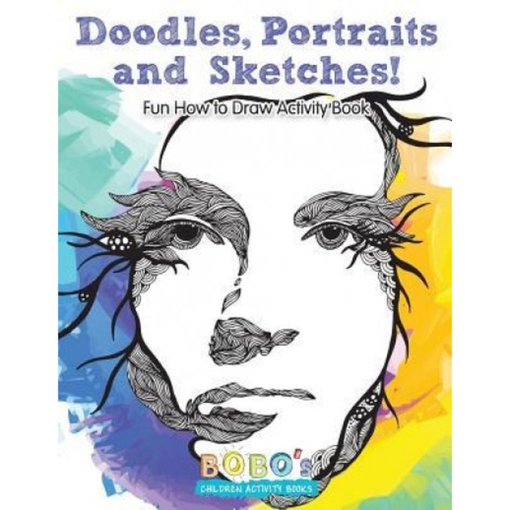 Doodles, Portraits and Sketches! Fun How to Draw Activity Book, Bobo's Children Activity Books (Author)