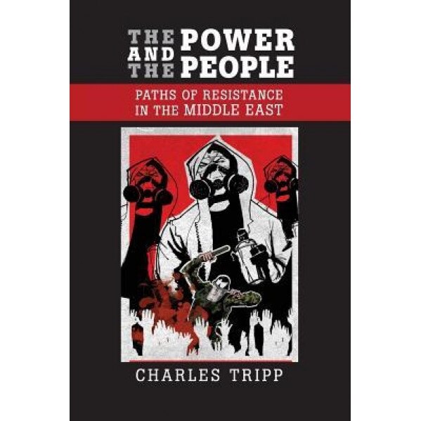 The Power and the People: Paths of Resistance in the Middle East, Charles Tripp (Author)