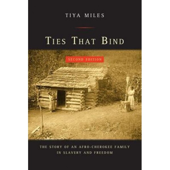Ties That Bind: The Story of an Afro-Cherokee Family in Slavery and Freedom, Tiya Miles (Author)