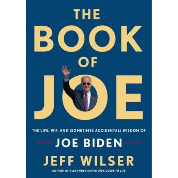 The Book of Joe: The Life, Wit, and (Sometimes Accidental) Wisdom of Joe Biden, Jeff Wilser (Author)