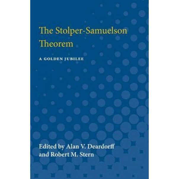 The Stolper-Samuelson Theorem: A Golden Jubilee, Alan Verne Deardorff (Editor)