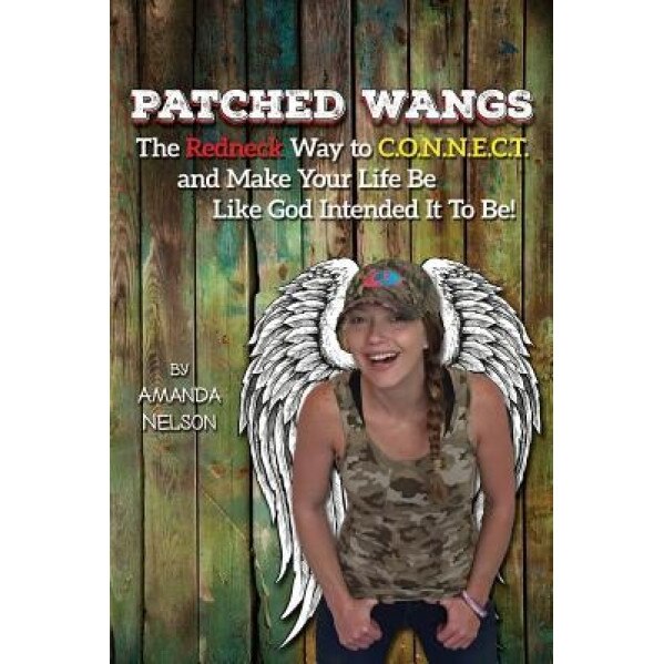 Patched Wangs: The Redneck Way to C.O.N.N.E.C.T. and Make Your Life Be Like God Intended It to Be!, Amanda Nelson (Author)