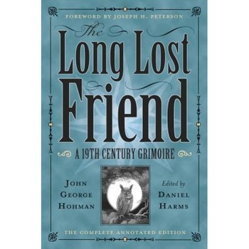 The Long Lost Friend: A 19th Century American Grimoire, John George Hohman (Author) The Long Lost Friend: A 19th Century American Grimoire, John George Hohman (Author)