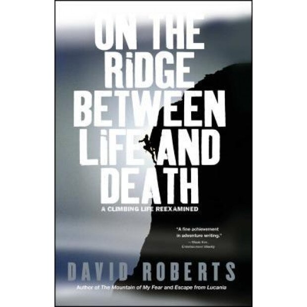 On the Ridge Between Life and Death: A Climbing Life Reexamined, David Roberts (Author)