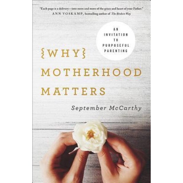 Why Motherhood Matters: Your Handbook for Purposeful Parenting, September McCarthy (Author)