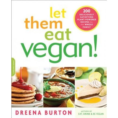 Let Them Eat Vegan!: 200 Deliciously Satisfying Plant-Powered Recipes for the Whole Family, Dreena Burton (Author)