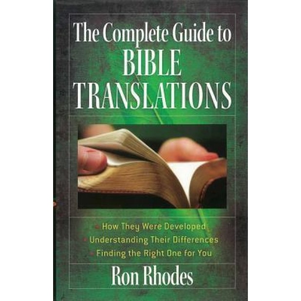 The Complete Guide to Bible Translations: How They Were Developed - Understanding Their Differences - Finding the Right One for You, Ron Rhodes (Author)