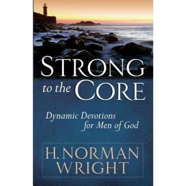 Strong to the Core: Dynamic Devotions for Men of God, H. Norman Wright (Author)