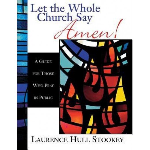 Let the Whole Church Say Amen!: A Guide for Those Who Pray in Public, Laurence Hull Stookey